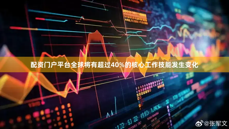 配资门户平台全球将有超过40%的核心工作技能发生变化